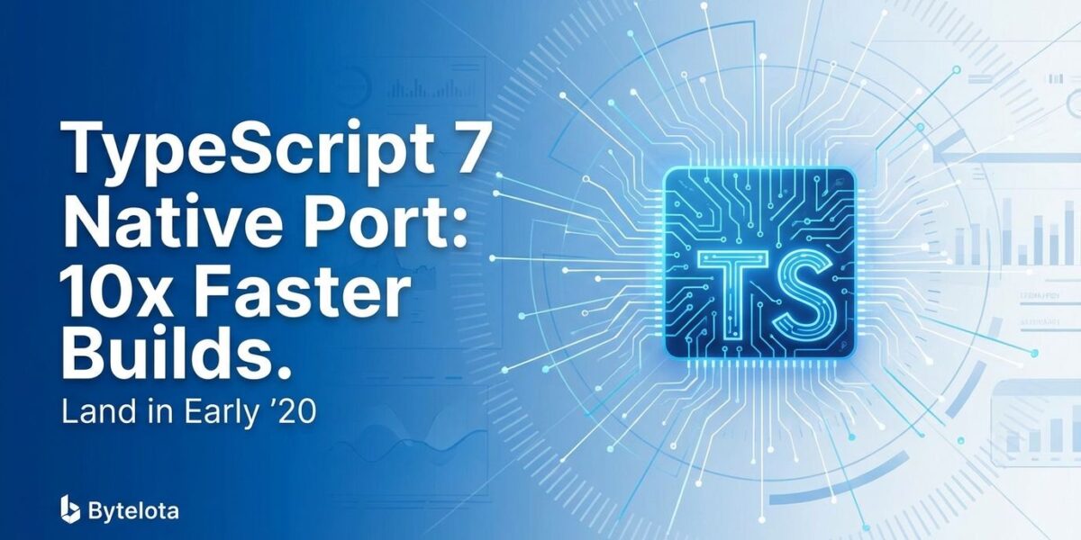 TypeScript 7 Native Port: 10x Faster Builds Land in Early 2026 | byteiota