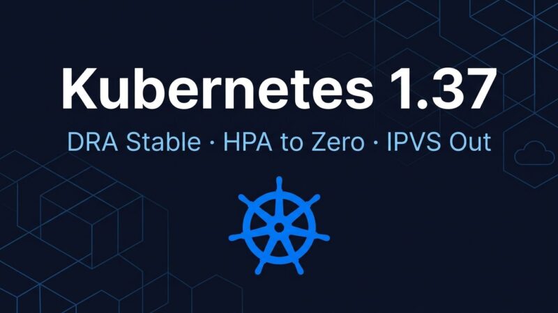 Kubernetes 1.37 release announcement showing helm wheel logo with DRA, HPA scale-to-zero, and IPVS deprecation highlights