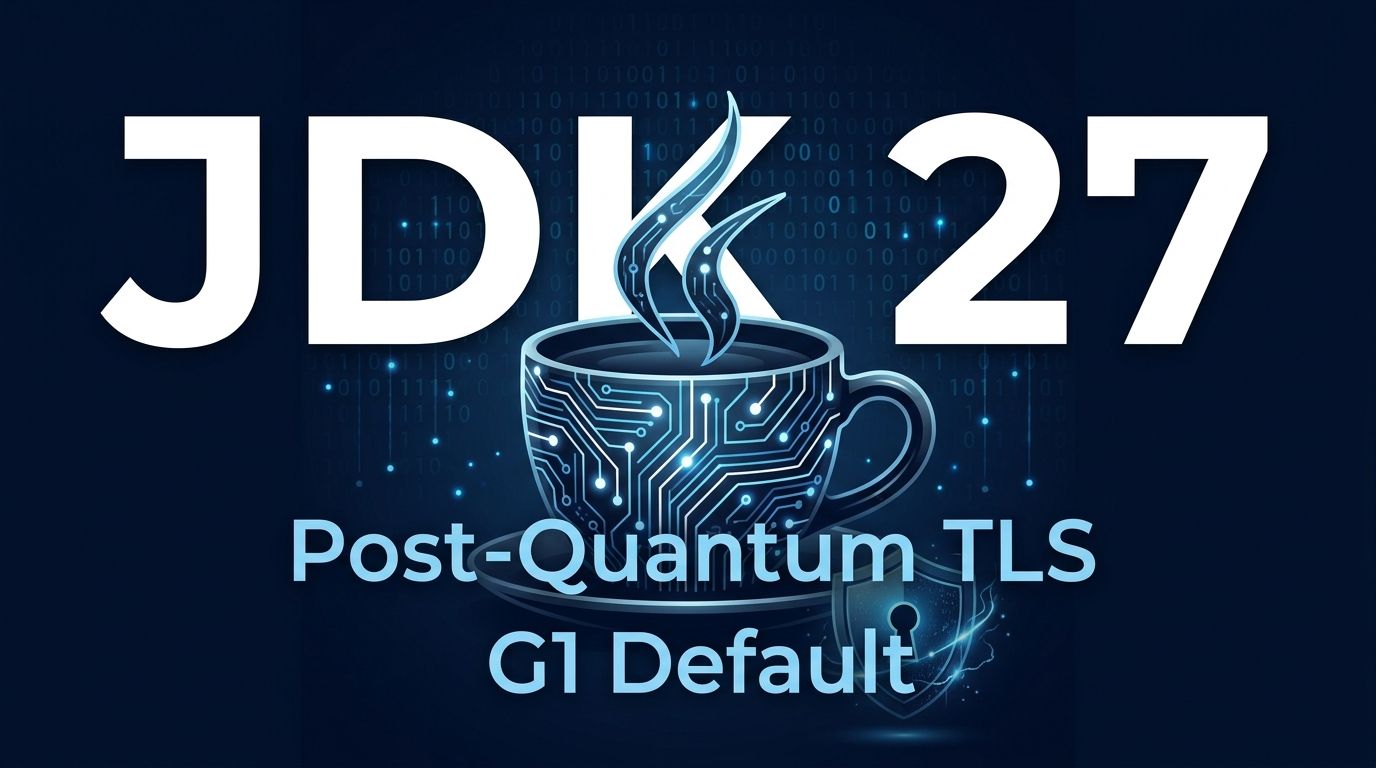 JDK 27 Is Out: Post-Quantum TLS and G1 Default Explained